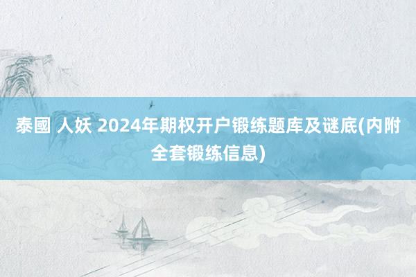 泰國 人妖 2024年期权开户锻练题库及谜底(内附全套锻练信息)