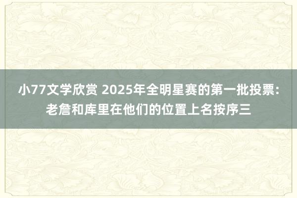 小77文学欣赏 2025年全明星赛的第一批投票:老詹和库里在他们的位置上名按序三