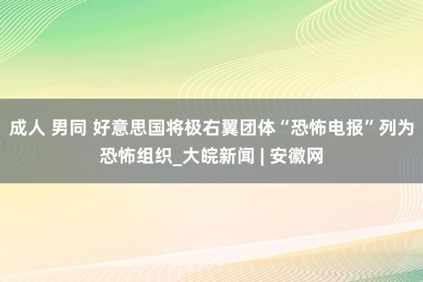 成人 男同 好意思国将极右翼团体“恐怖电报”列为恐怖组织_大皖新闻 | 安徽网